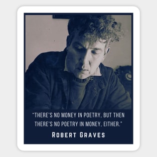 Robert Graves: There’s no money in poetry, but then there’s no poetry in money either. Sticker